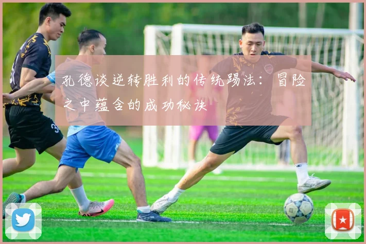 孔德谈逆转胜利的传统踢法：冒险之中蕴含的成功秘诀