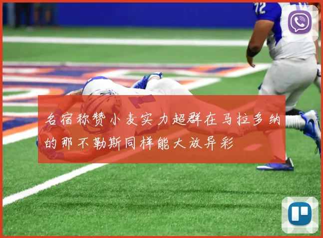 名宿称赞小麦实力超群在马拉多纳的那不勒斯同样能大放异彩