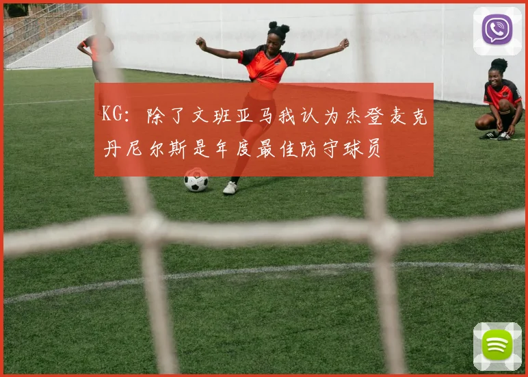 KG：除了文班亚马我认为杰登麦克丹尼尔斯是年度最佳防守球员